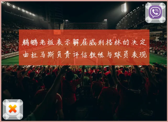 鹈鹕老板表示解雇威利格林的决定由杜马斯负责评估教练与球员表现